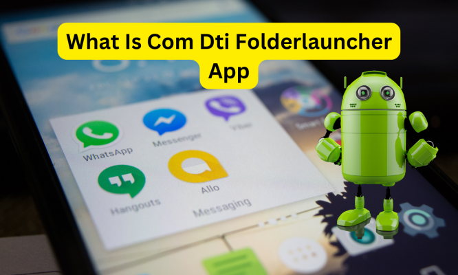 What Is Com Dti Folderlauncher App and how To Fix It?
